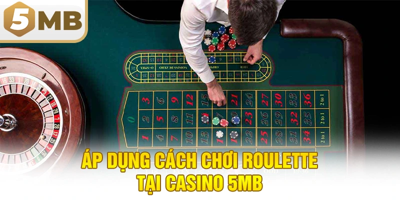 Áp dụng cách chơi Roulette tại Casino 5MB