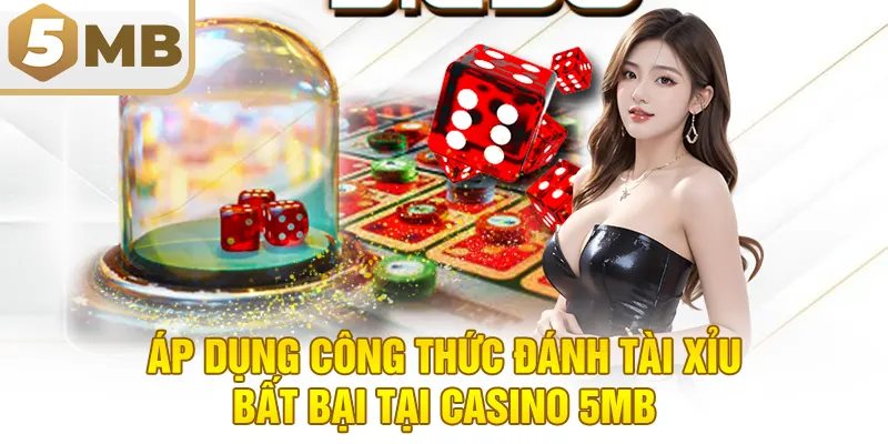 Áp dụng công thức đánh tài xỉu bất bại tại Casino 5MB