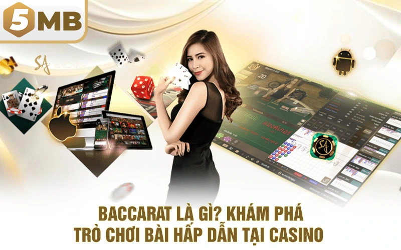Baccarat là gì? Khám phá trò chơi bài hấp dẫn tại Casino 5MB