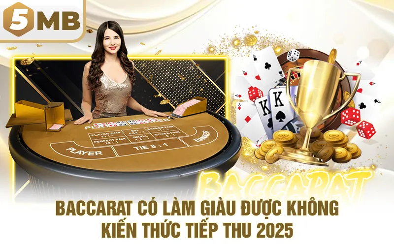 Baccarat Có Làm Giàu Được Không – Kiến Thức Tiếp Thu 2025