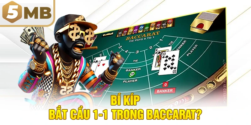 Bí kíp bắt cầu 1-1 trong Baccarat?