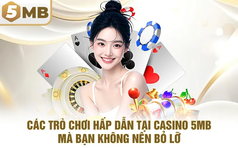 Các trò chơi hấp dẫn tại Casino 5MB mà bạn không nên bỏ lỡ