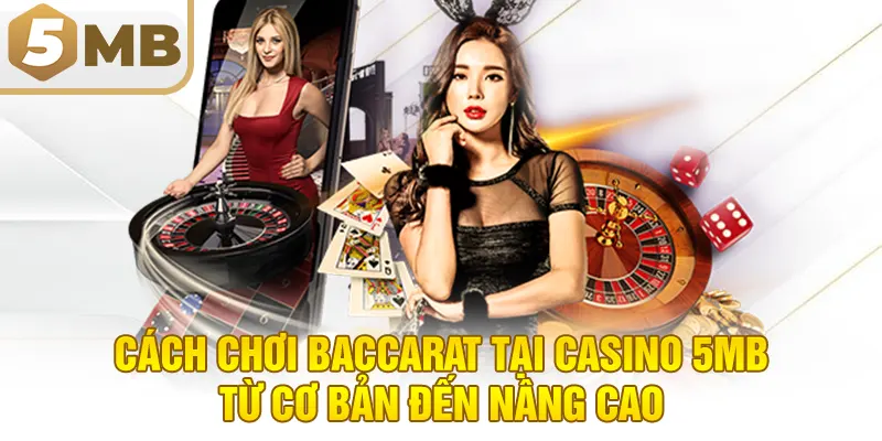 Cách chơi Baccarat tại Casino 5MB từ cơ bản đến nâng cao
