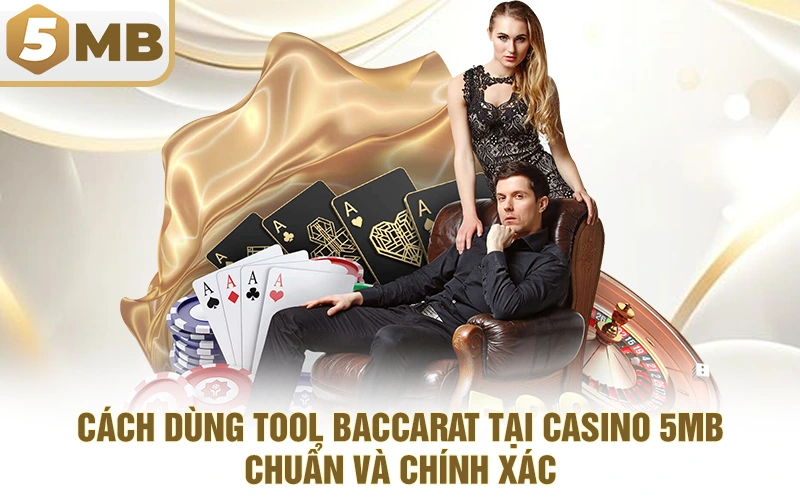 Cách Dùng Tool Baccarat Tại Casino 5MB, Chuẩn Và Chính Xác