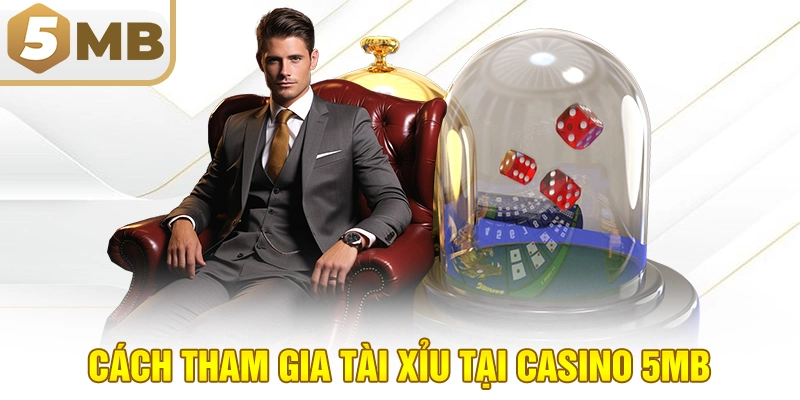 Cách tham gia tài xỉu tại casino 5MB