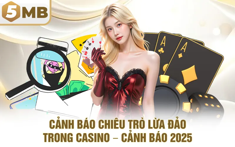 Cảnh Báo Chiêu Trò Lừa Đảo Trong Casino – Cảnh Báo 2025