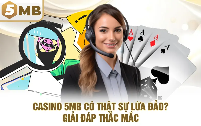 Casino 5MB Có Thật Sự Lừa Đảo? – Giải Đáp Thắc Mắc