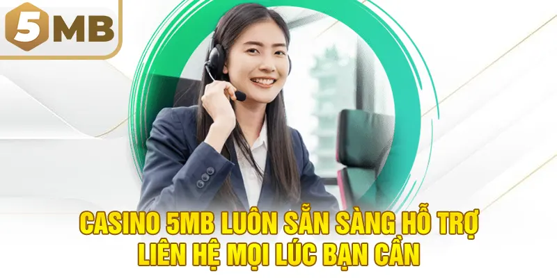 Casino 5MB luôn sẵn sàng hỗ trợ: Liên hệ mọi lúc bạn cần