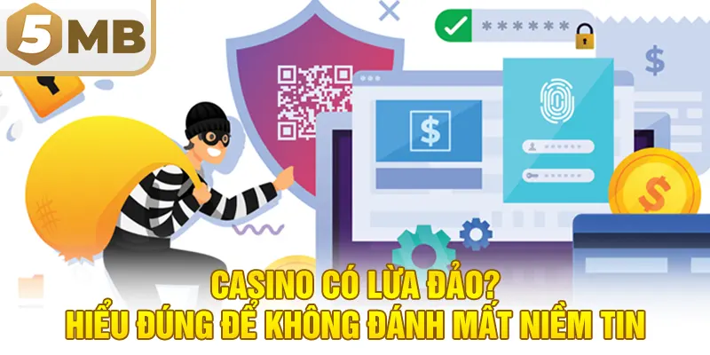 Casino có lừa đảo? Hiểu đúng để không đánh mất niềm tin