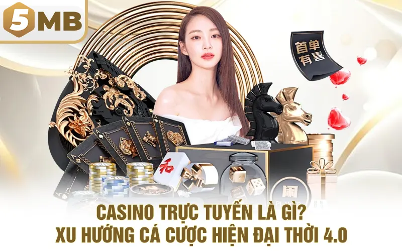 Casino trực tuyến là gì? Xu hướng cá cược hiện đại thời 4.0