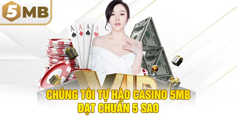 Chúng tôi tự hào casino 5MB đạt chuẩn 5 sao
