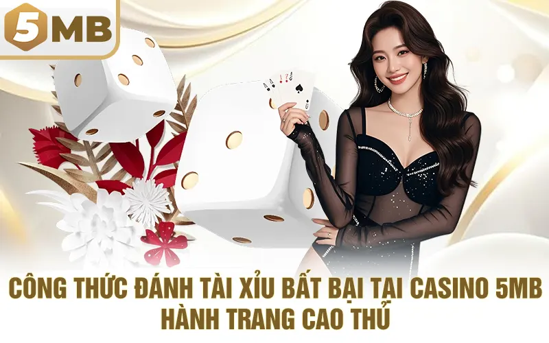 Công Thức Đánh Tài Xỉu Bất Bại Tại Casino 5MB - Hành Trang Cao Thủ