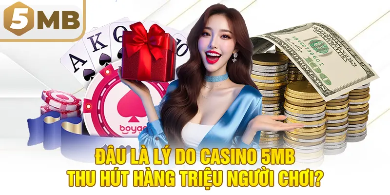 Đâu là lý do casino 5MB thu hút hàng triệu người chơi?