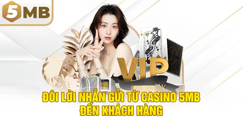 Đôi lời nhắn gửi từ casino 5MB đến khách hàng