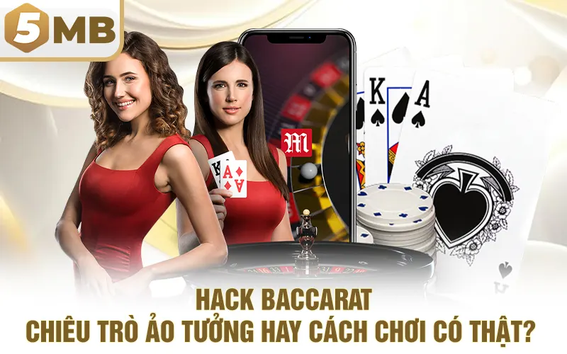 Hack Baccarat: Chiêu Trò Ảo Tưởng Hay Cách Chơi Có Thật?
