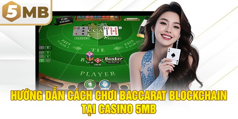 Hướng dẫn cách chơi baccarat blockchain tại Casino 5MB