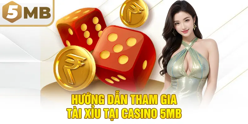 Hướng dẫn tham gia tài xỉu tại Casino 5MB