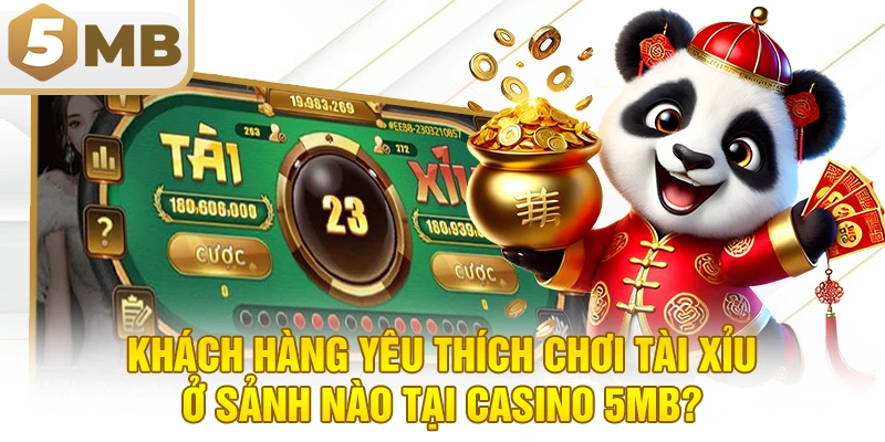 Khách hàng yêu thích chơi tài xỉu ở sảnh nào tại Casino 5MB?