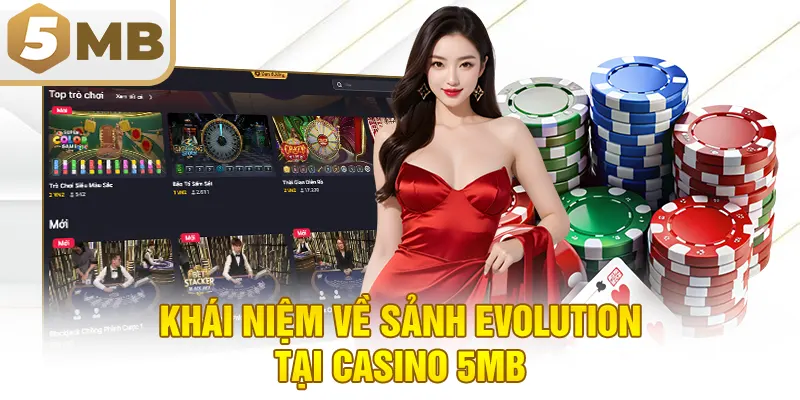 Khái niệm về sảnh Evolution tại casino 5MB