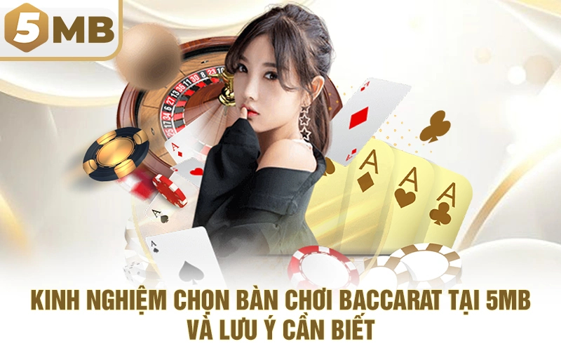 Kinh Nghiệm Chọn Bàn Chơi Baccarat Tại 5MB Và Lưu Ý Cần Biết