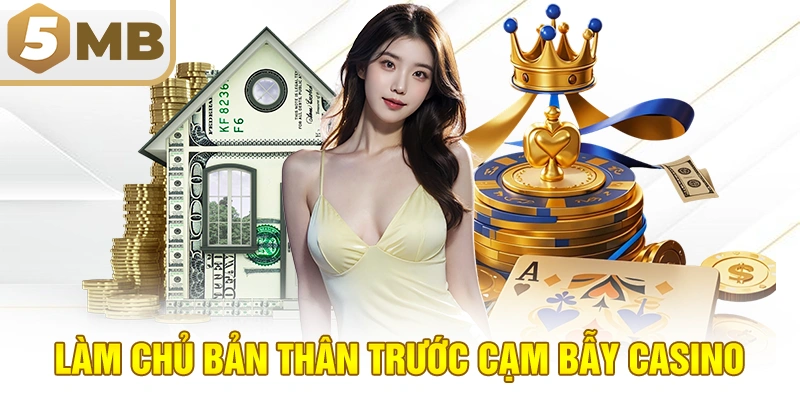 Làm chủ bản thân trước cạm bẫy casino
