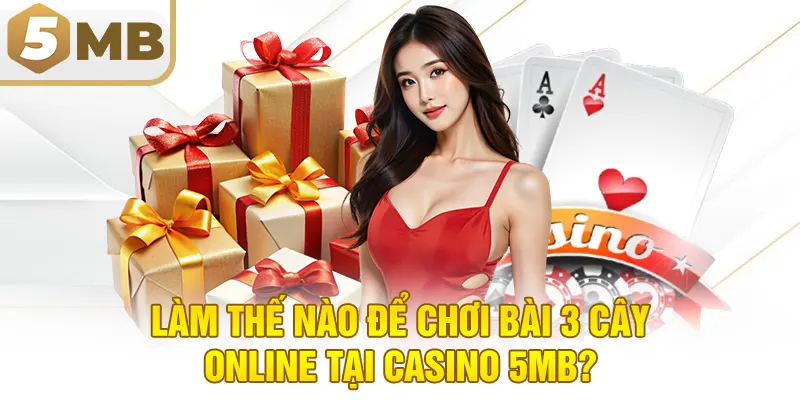 Làm thế nào để chơi bài 3 cây online tại casino 5MB?