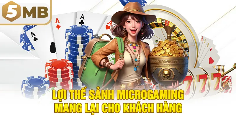 Lợi thế sảnh MicroGaming mang lại cho khách hàng