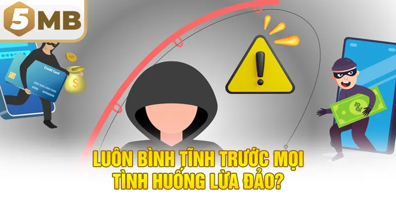 Luôn bình tĩnh trước mọi tình huống lừa đảo?