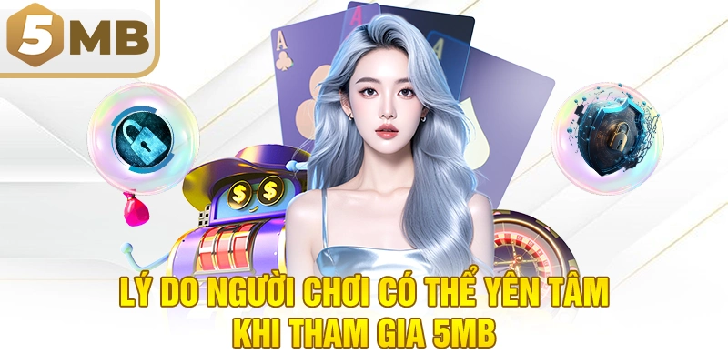 Lý do người chơi có thể yên tâm khi tham gia 5MB