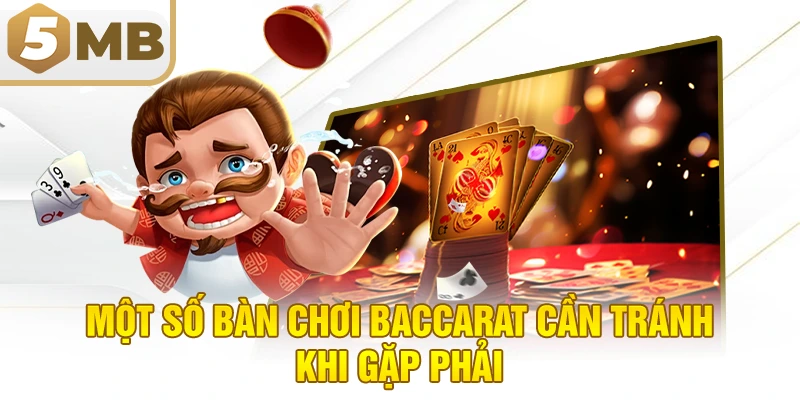 Một số bàn chơi baccarat cần tránh khi gặp phải