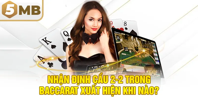 Nhận định cầu 2-2 trong baccarat xuất hiện khi nào?
