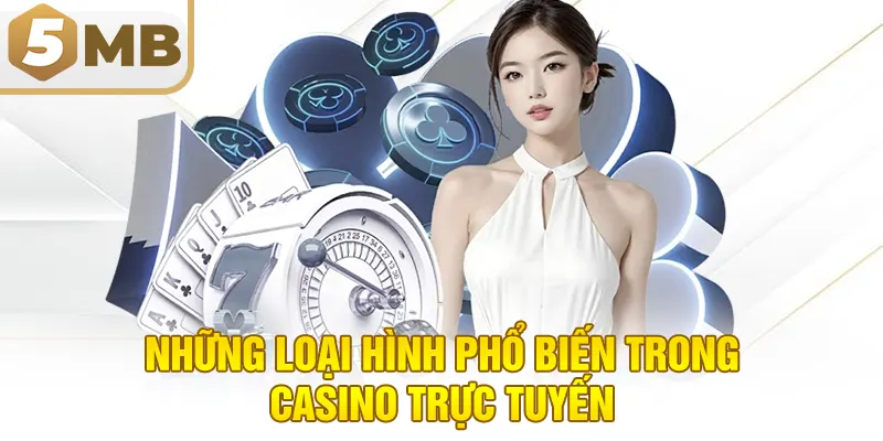 Những loại hình phổ biến trong casino trực tuyến