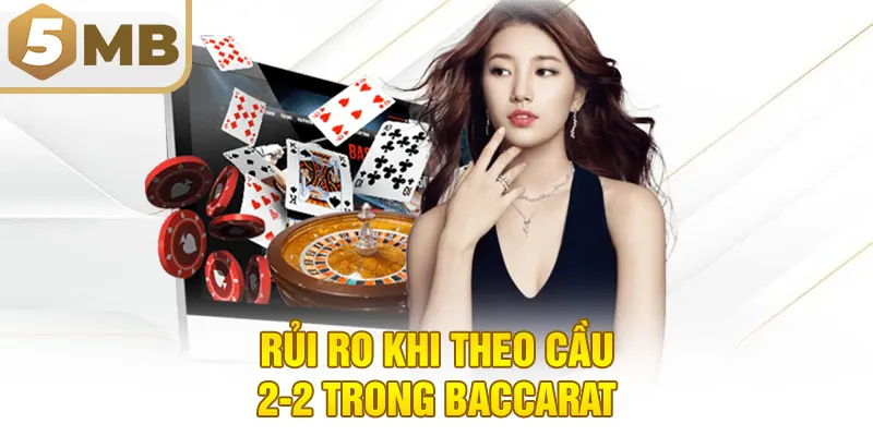 Rủi ro khi theo cầu 2-2 trong baccarat