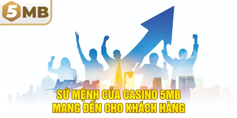 Sứ mệnh của casino 5MB mang đến cho khách hàng