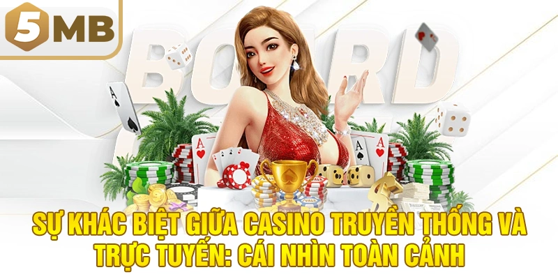 Sự khác biệt giữa casino truyền thống và trực tuyến: Cái nhìn toàn cảnh