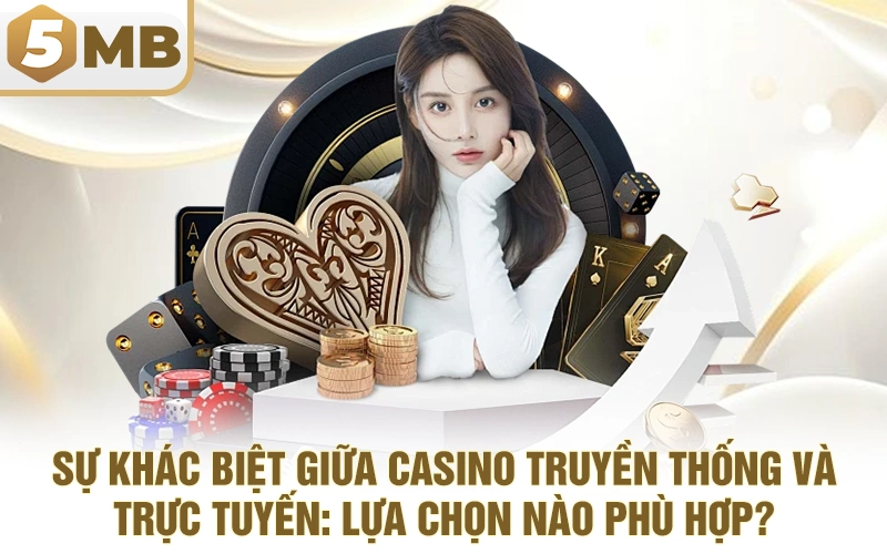 Sự khác biệt giữa casino truyền thống và trực tuyến: Lựa chọn nào phù hợp?