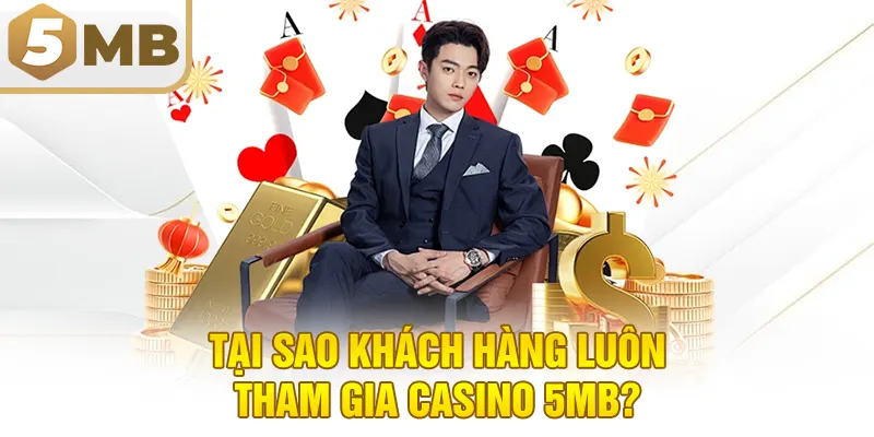 Tại sao khách hàng luôn tham gia casino 5MB?