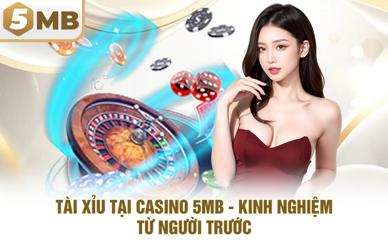 Mẹo Đánh Tài Xỉu Tại Casino 5MB - Kinh Nghiệm Từ Người Trước