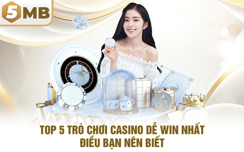 Top 5 Trò Chơi Casino Dễ Win Nhất – Điều Bạn Nên Biết