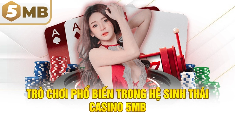 Trò chơi phổ biến trong hệ sinh thái casino 5MB