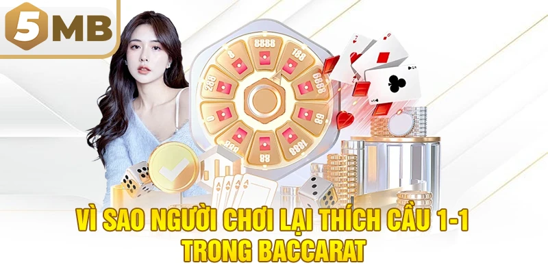 Vì sao người chơi lại thích cầu 1-1 trong Baccarat